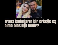 trans kadınlarla kimler evlenir