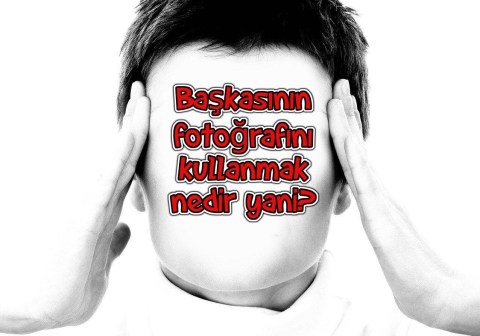 Başkasının fotoğrafını kullanmak