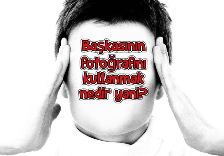Başkasının fotoğrafını kullanmak
