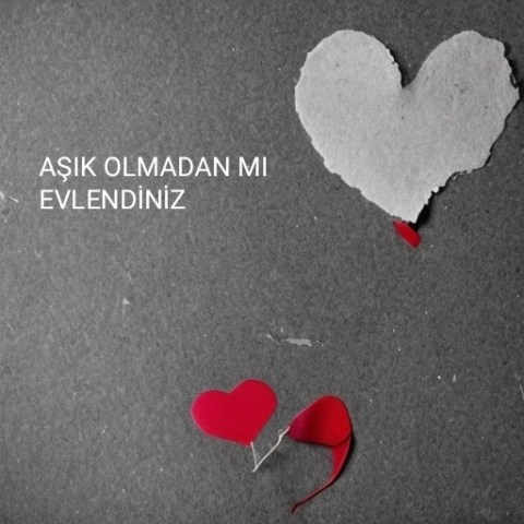 Aşık olmadan mı evlendiniz